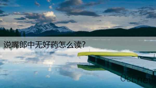 说嘴郎中无好药怎么读？