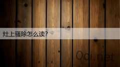 灶上骚除怎么读？