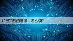 知己知彼的意思，怎么读？